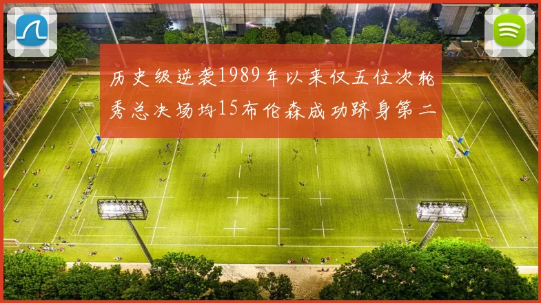 历史级逆袭1989年以来仅五位次轮秀总决场均15布伦森成功跻身第二位