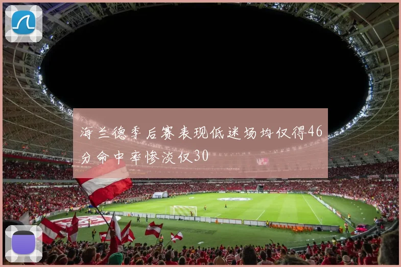 海兰德季后赛表现低迷场均仅得46分命中率惨淡仅30